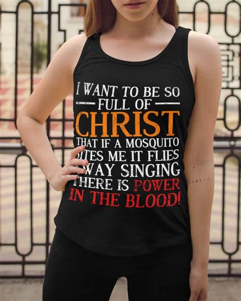 I Want To Be So Full Of Christ That If A Mosquito Bites It Flies Shirt