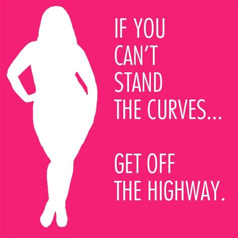 if you cant stand the curves get off the highway fashion to figure curvy quotes curves