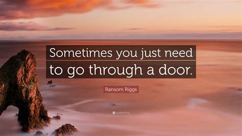 Ransom Riggs Quote Sometimes You Just Need To Go Through A Door