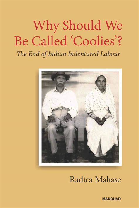 why should we be called coolies the end of indian indentured labour radica mahase