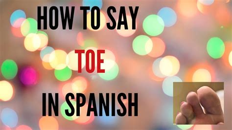 How Do You Say ‘toe ’ In Spanish Youtube