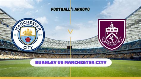 Burnley Vs Manchester City Live Streams How To Watch Premier League Tv