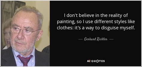 Gerhard Richter Quote I Dont Believe In The Reality Of
