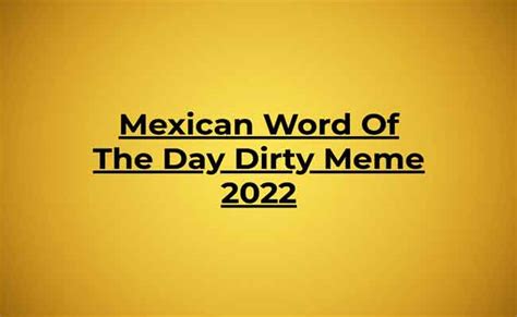 Best Mexican Word Of The Day Dirty Meme 2023 Quthum