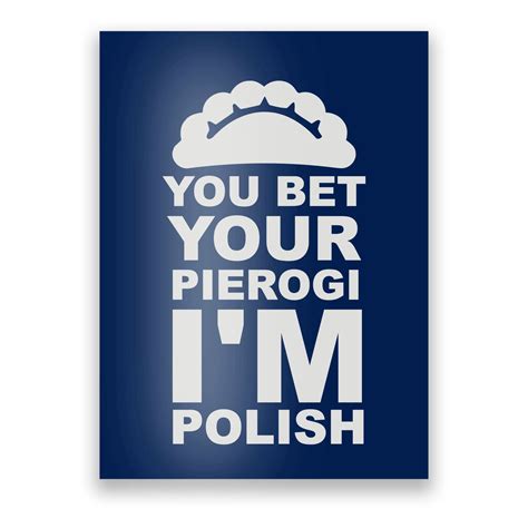 Yout Bet Your Pierogi Im Polish Poster Teeshirtpalace