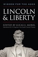 Lincoln and Liberty: Wisdom for the Ages by Lucas E. Morel | Goodreads