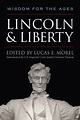 Lincoln and Liberty: Wisdom for the Ages by Lucas E. Morel | Goodreads