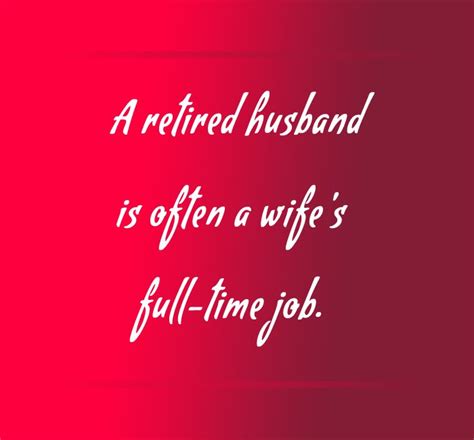 A Retired Husband Is Often A Wifes Full Time Job Retirement Messages