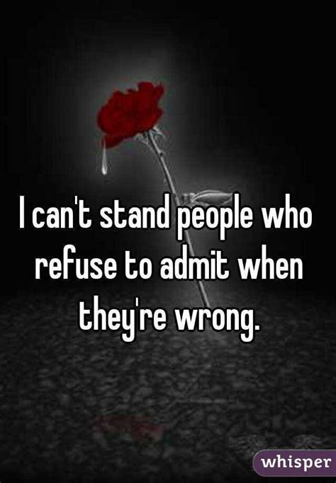 I Cant Stand People Who Refuse To Admit When Theyre Wrong