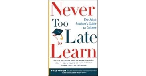 Never Too Late To Learn The Adult Students Guide To College By Vicky