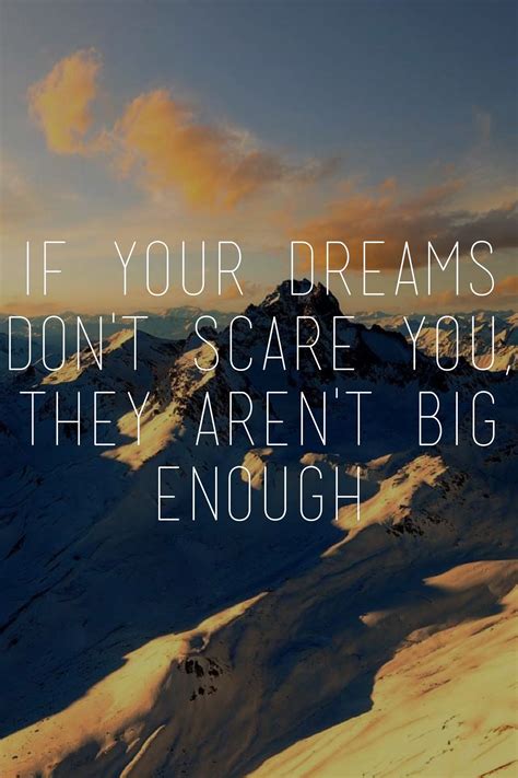 If Your Dreams Dont Scare You They Arent Big Enough Dreaming Of You