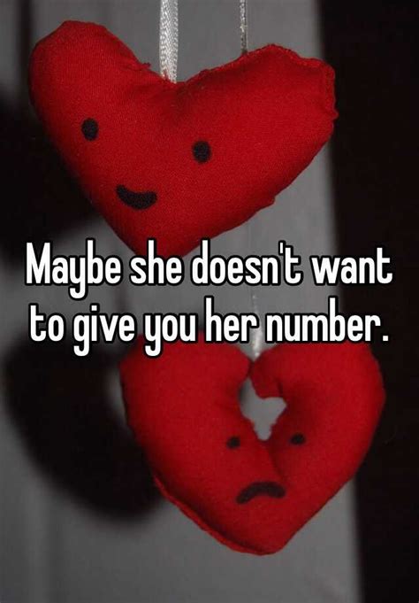 Maybe She Doesnt Want To Give You Her Number