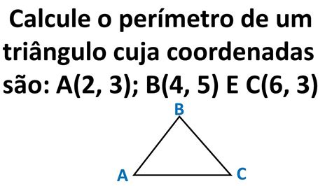 Calcule O Perímetro De Um Triângulo Cuja Coordenadas São A2 3 B4