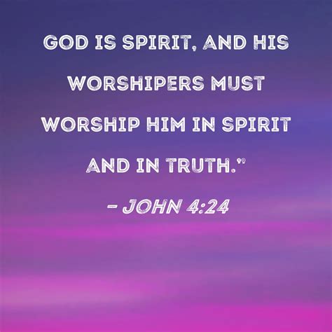 John 424 God Is Spirit And His Worshipers Must Worship Him In Spirit