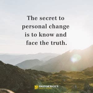 If You Want To Change You Have To Face The Truth Pastor Rick S Daily
