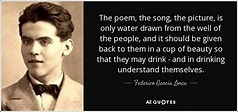 Federico Garcia Lorca quote: The poem, the song, the picture, is only ...