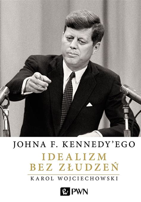 Johna F Kennedy ego Idealizm bez złudzeń Karol Wojciechowski książka outlet w księgarni
