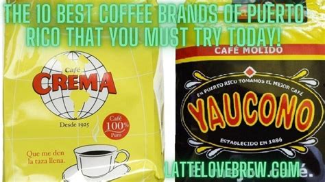 the 10 best coffee brands of puerto rico that you must try today latte love brew