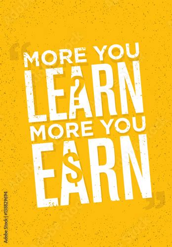 The More You Learn The More You Earn Inspiring Creative Motivation