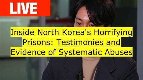 Inside North Koreas Horrifying Prisons Testimonies And Evidence Of