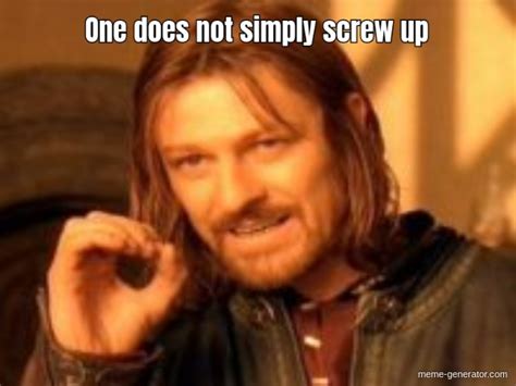 One Does Not Simply Screw Up Meme Generator