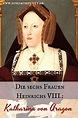Katharina von Aragon, Tochter der berühmten "katholischen Könige". Ihre ...