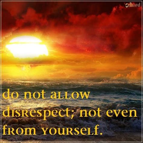 Do Not Allow Disrespect Not Even From Yourself Unknown ‪‎quote‬ Be