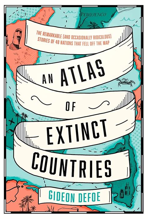 An Atlas Of Extinct Countries The Remarkable And Occasionally
