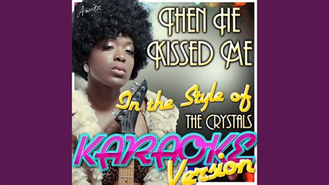 Then He Kissed Me In The Style Of The Crystals Karaoke Version