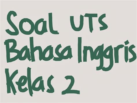 Demikianlah contoh soal uas / ulangan akhir semester 1 (ganjil) kelas x, xi, xii mapel bahasa arab. Contoh Soal UTS Semester Ganjil Bahasa Inggris SD Kelas 2 ...