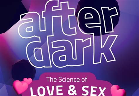 after dark science of love and sex science world 1455 quebec street vancouver to do canada