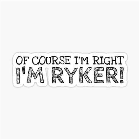 Of Course Im Right Im Ryker Funny Personalized Name Sticker For Sale By Mariosnydras Redbubble