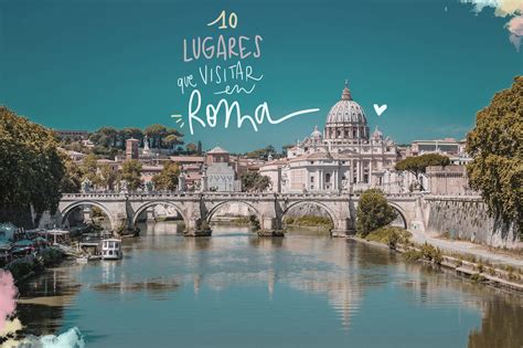 10 Imprescindibles Lugares Que Visitar En Roma ️