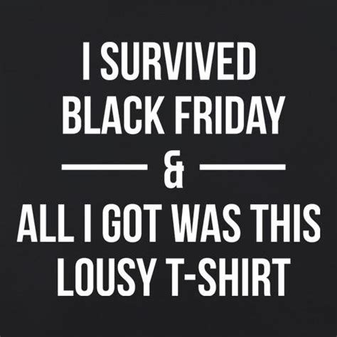 I Survived Black Friday And All I Got Was This Lousy T Shirt Classic