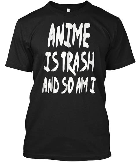 Anime Is Trash And So Am I Graphic Anime Products Teespring