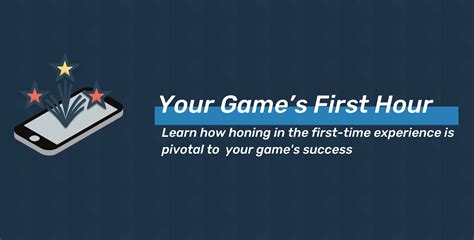 Your Games First Hour How Honing In The First Time Experience Is