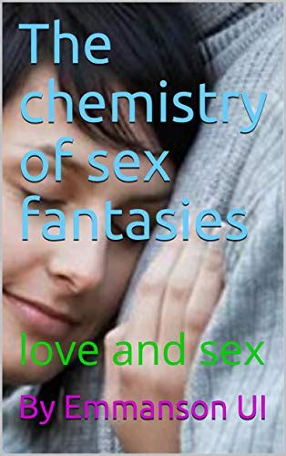 The Chemistry Of Sex Fantasies Love And Sex Sex Edition Book 2 Ebook