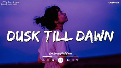Dusk Till Dawn 😥 Sad Songs Playlist 2023 ~ Depressing Songs Playlist