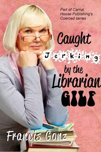 Caught Jerking By The Librarian Gilf Gilfs Ebook Gonz Francis