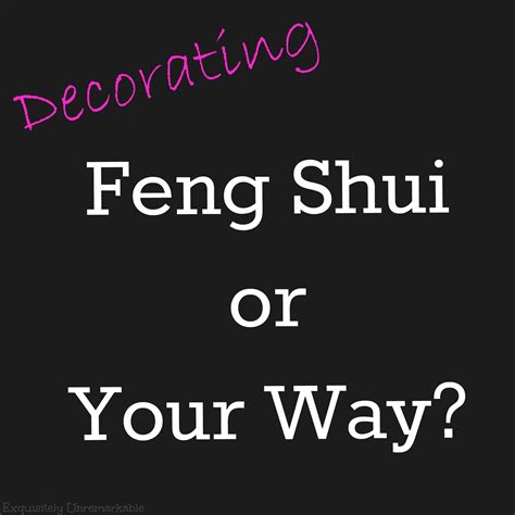 Feng Shui Or Your Way Exquisitely Unremarkable