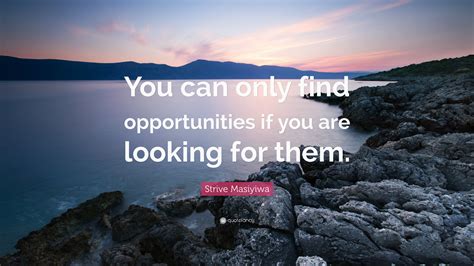 Strive Masiyiwa Quote You Can Only Find Opportunities If You Are