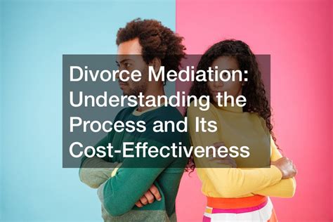 Divorce Mediation Understanding The Process And Its Cost Effectiveness