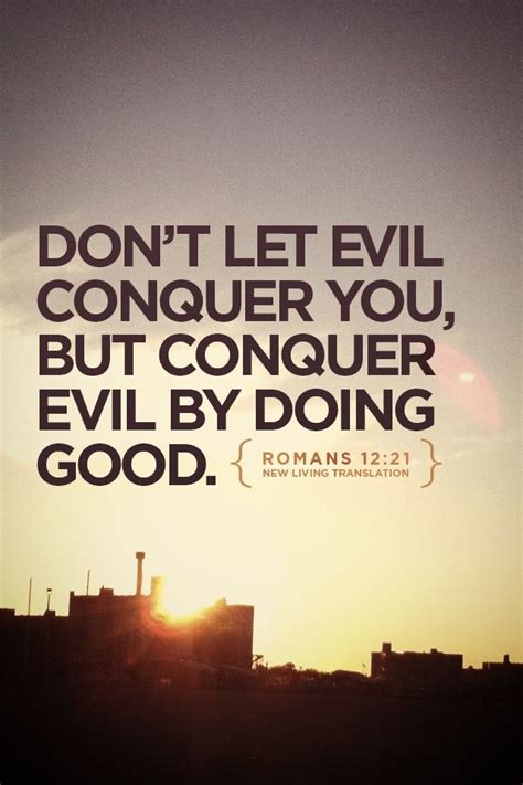 Romans 1221 Nlt Dont Let Evil Conquer You But Conquer Evil By