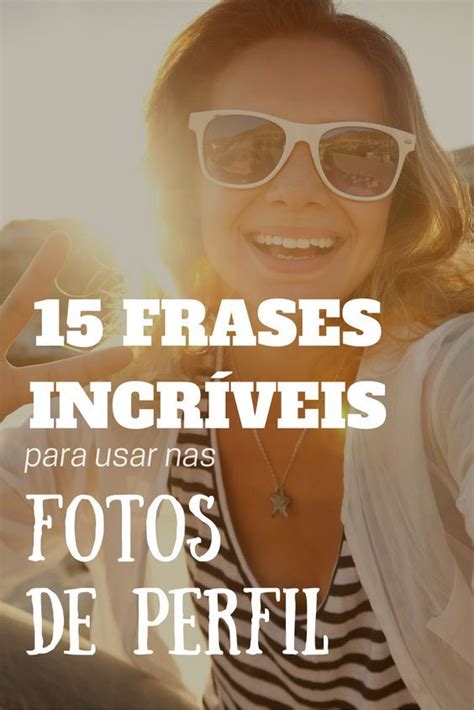 15 Frases Incríveis Para Usar Em Fotos De Perfil Frases Para Postar