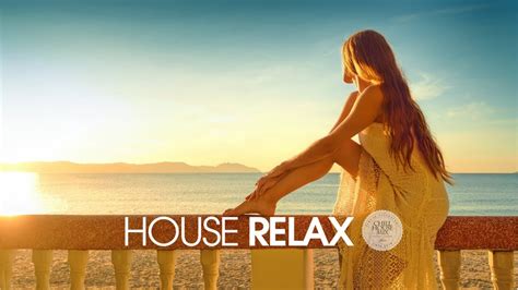 House Relax 2019 New And Best Deep House Music Chill Out Mix 18