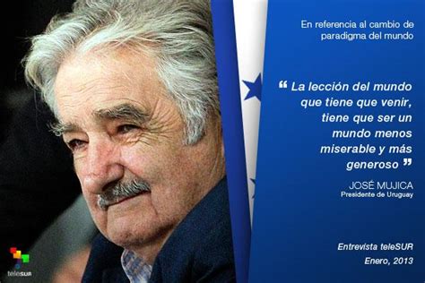 Con ese dinero me alcanza y me tiene que alcanzar. UruguayDecide frases José Pepe Mujica puedes perder ...