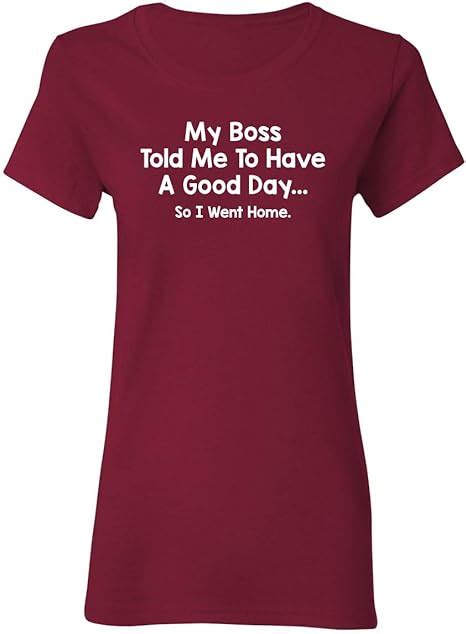 My Boss Told Me Have A Good Day Sarcastic Graphic Ladies Womens Funny T Shirt Clothing