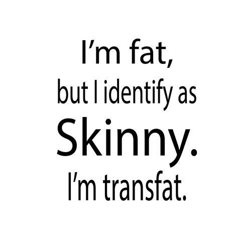 i m fat but i identify as skinny i m transfat etsy