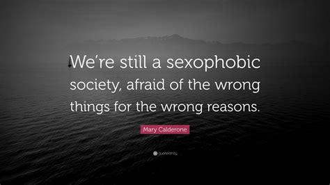 Mary Calderone Quote “were Still A Sexophobic Society Afraid Of The Wrong Things For The