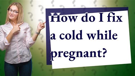 How Do I Fix A Cold While Pregnant Youtube